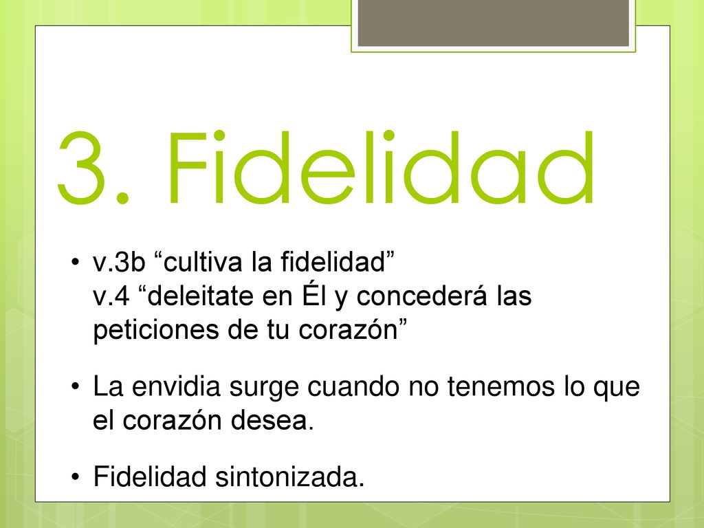 3. Fidelidad v.3b cultiva la fidelidad v.4 deleitate en Él y concederá las peticiones de tu corazón