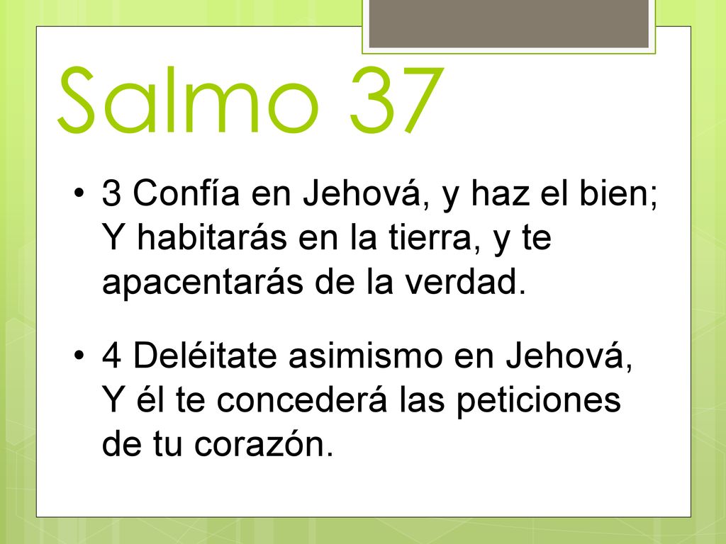 Salmo 37 3 Confía en Jehová, y haz el bien; Y habitarás en la tierra, y te apacentarás de la verdad.