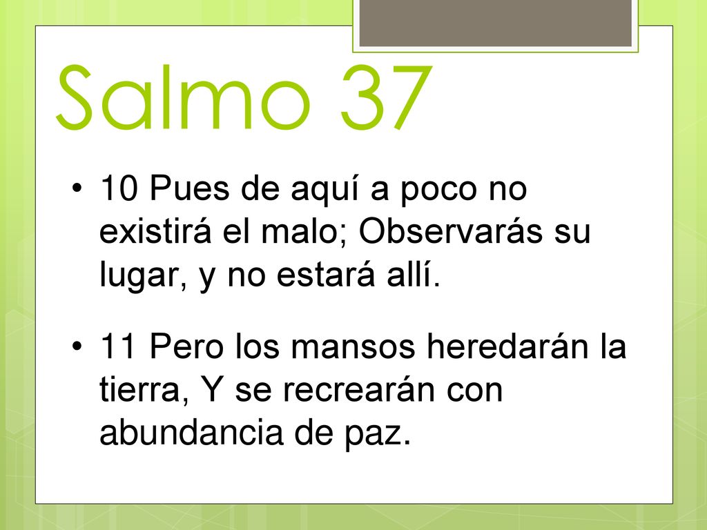 Salmo Pues de aquí a poco no existirá el malo; Observarás su lugar, y no estará allí.