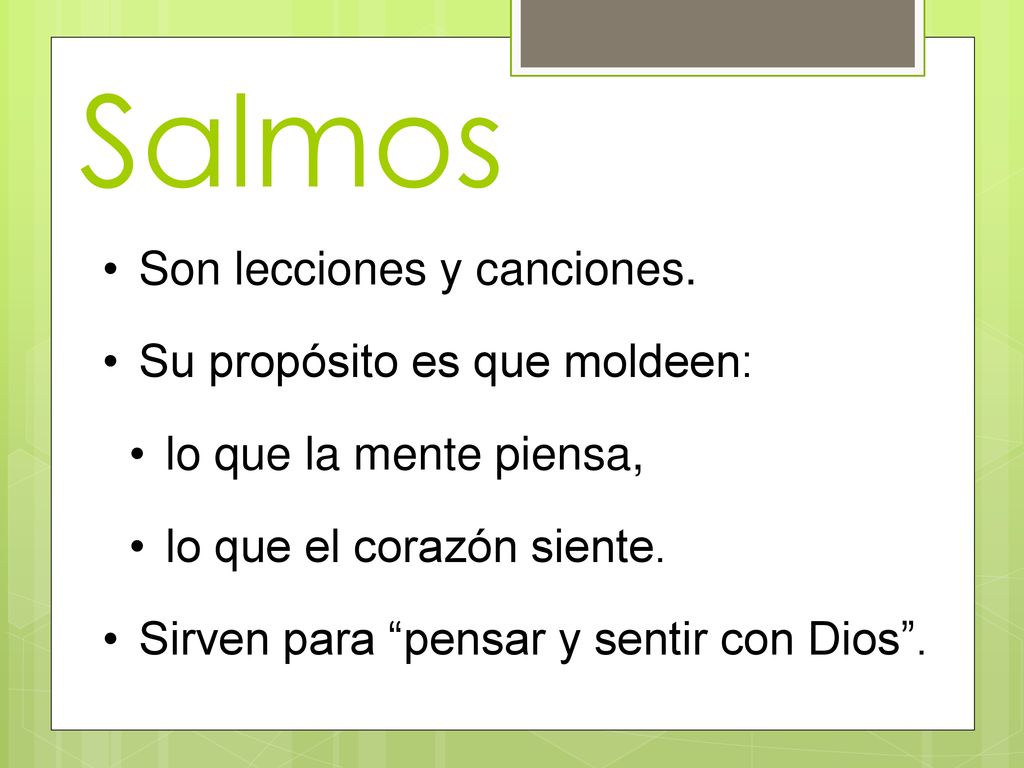Salmos Son lecciones y canciones. Su propósito es que moldeen: