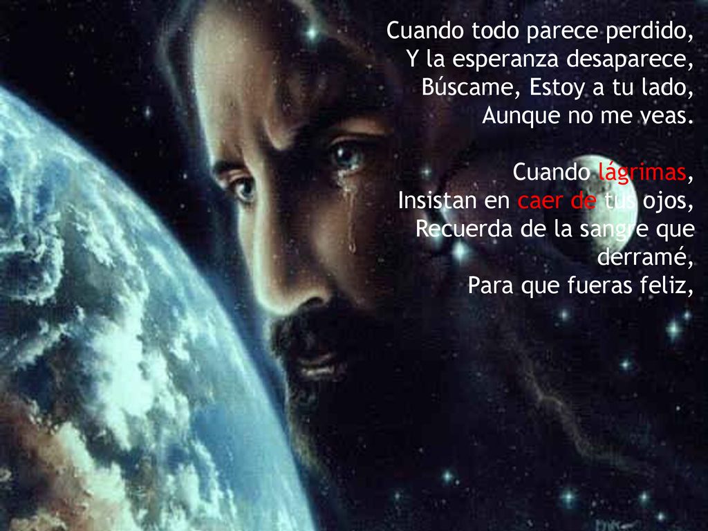Cuando todo parece perdido, Y la esperanza desaparece, Búscame, Estoy a tu lado, Aunque no me veas.