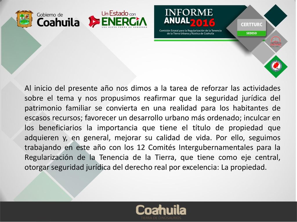 Al inicio del presente año nos dimos a la tarea de reforzar las actividades sobre el tema y nos propusimos reafirmar que la seguridad jurídica del patrimonio familiar se convierta en una realidad para los habitantes de escasos recursos; favorecer un desarrollo urbano más ordenado; inculcar en los beneficiarios la importancia que tiene el título de propiedad que adquieren y, en general, mejorar su calidad de vida.