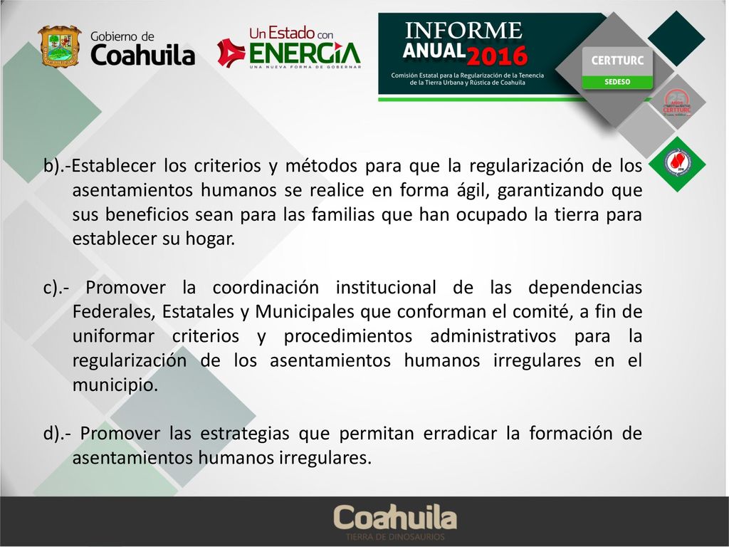 b).-Establecer los criterios y métodos para que la regularización de los asentamientos humanos se realice en forma ágil, garantizando que sus beneficios sean para las familias que han ocupado la tierra para establecer su hogar.