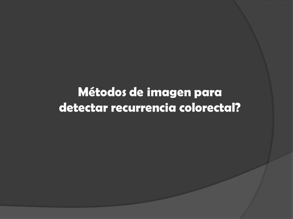 Métodos de imagen para detectar recurrencia colorectal