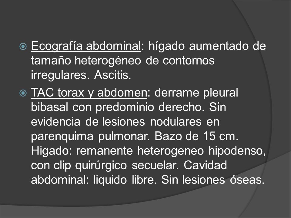 Ecografía abdominal: hígado aumentado de tamaño heterogéneo de contornos irregulares. Ascitis.
