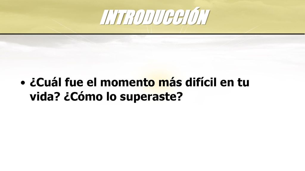INTRODUCCIÓN ¿Cuál fue el momento más difícil en tu vida ¿Cómo lo superaste