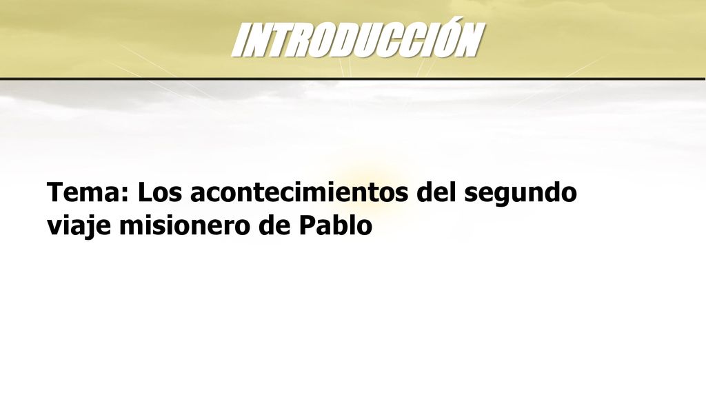 INTRODUCCIÓN Tema: Los acontecimientos del segundo viaje misionero de Pablo