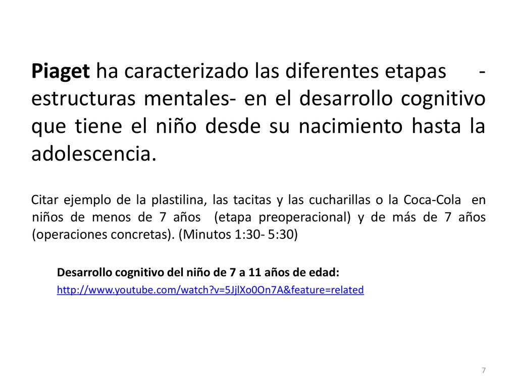 Piaget ha caracterizado las diferentes etapas -estructuras mentales- en el desarrollo cognitivo que tiene el niño desde su nacimiento hasta la adolescencia.