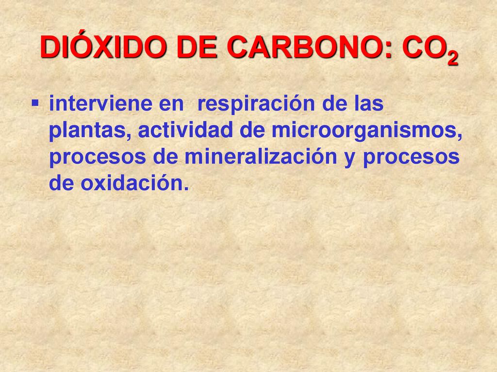 DIÓXIDO DE CARBONO: CO2 interviene en respiración de las plantas, actividad de microorganismos, procesos de mineralización y procesos de oxidación.