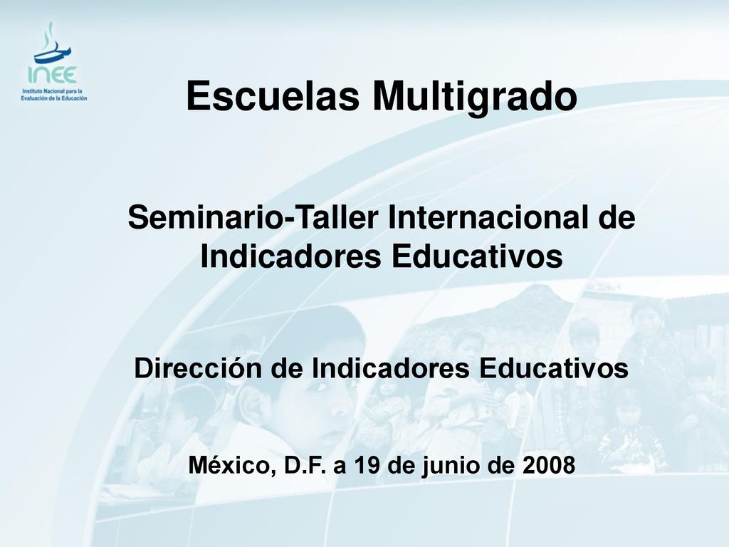 Escuelas Multigrado Seminario-Taller Internacional de Indicadores Educativos. Dirección de Indicadores Educativos.
