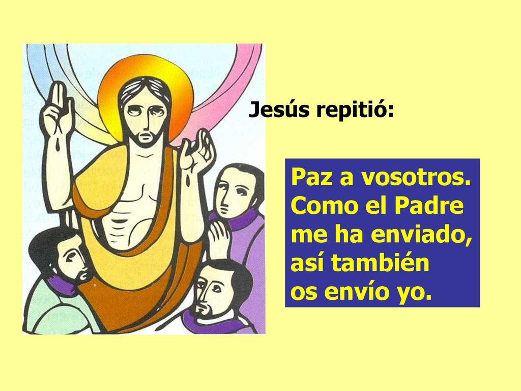 Paz a vosotros. Como el Padre me ha enviado, así también os envío yo.