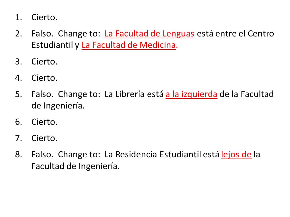 Cierto. Falso. Change to: La Facultad de Lenguas está entre el Centro Estudiantil y La Facultad de Medicina.