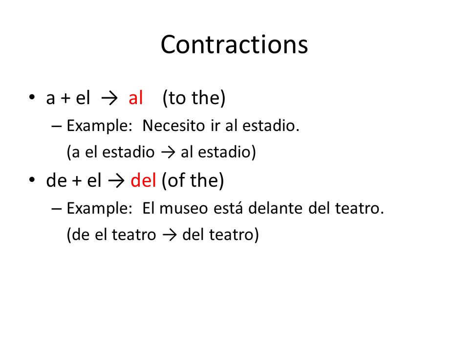 Contractions a + el → al (to the) de + el → del (of the)