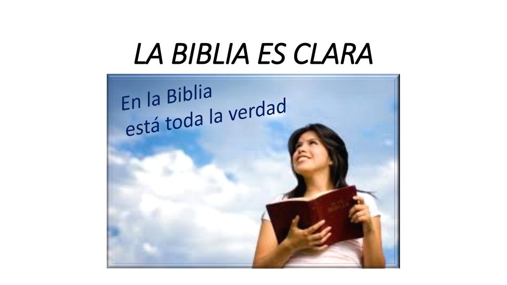 LA BIBLIA ES CLARA En la Biblia está toda la verdad