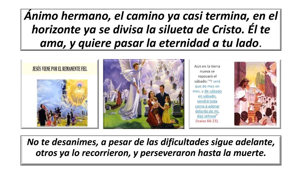 Ánimo hermano, el camino ya casi termina, en el horizonte ya se divisa la silueta de Cristo. Él te ama, y quiere pasar la eternidad a tu lado.