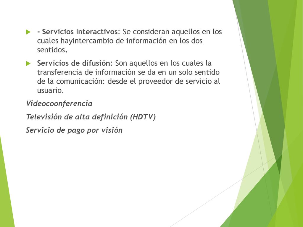 - Servicios Interactivos: Se consideran aquellos en los cuales hayintercambio de información en los dos sentidos.