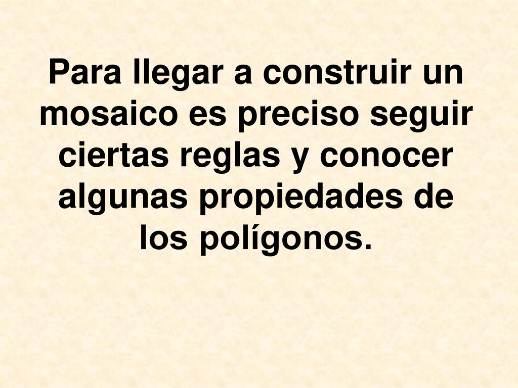 Para llegar a construir un mosaico es preciso seguir ciertas reglas y conocer algunas propiedades de los polígonos.