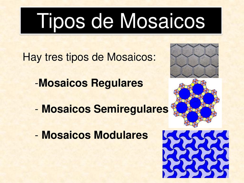 Tipos de Mosaicos Hay tres tipos de Mosaicos: Mosaicos Regulares