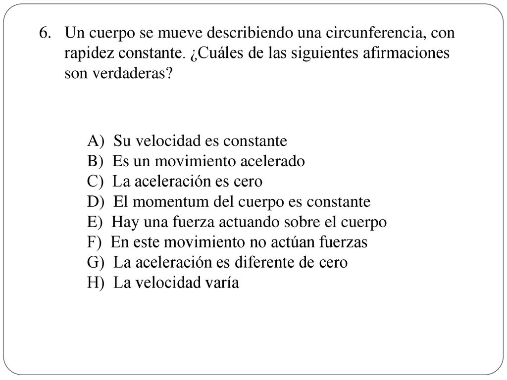 Un cuerpo se mueve describiendo una circunferencia, con rapidez constante. ¿Cuáles de las siguientes afirmaciones son verdaderas