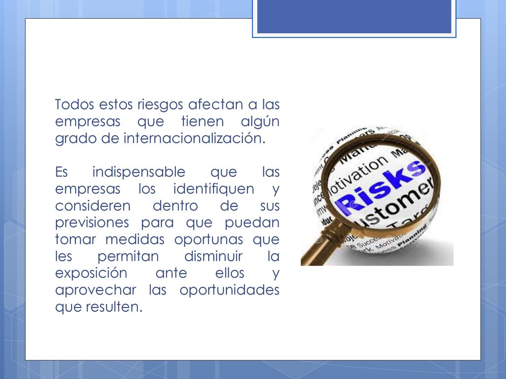 Todos estos riesgos afectan a las empresas que tienen algún grado de internacionalización.