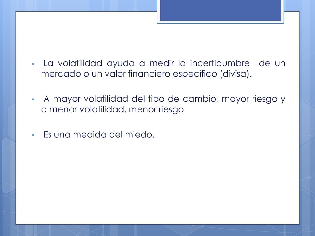 La volatilidad ayuda a medir la incertidumbre de un mercado o un valor financiero específico (divisa).