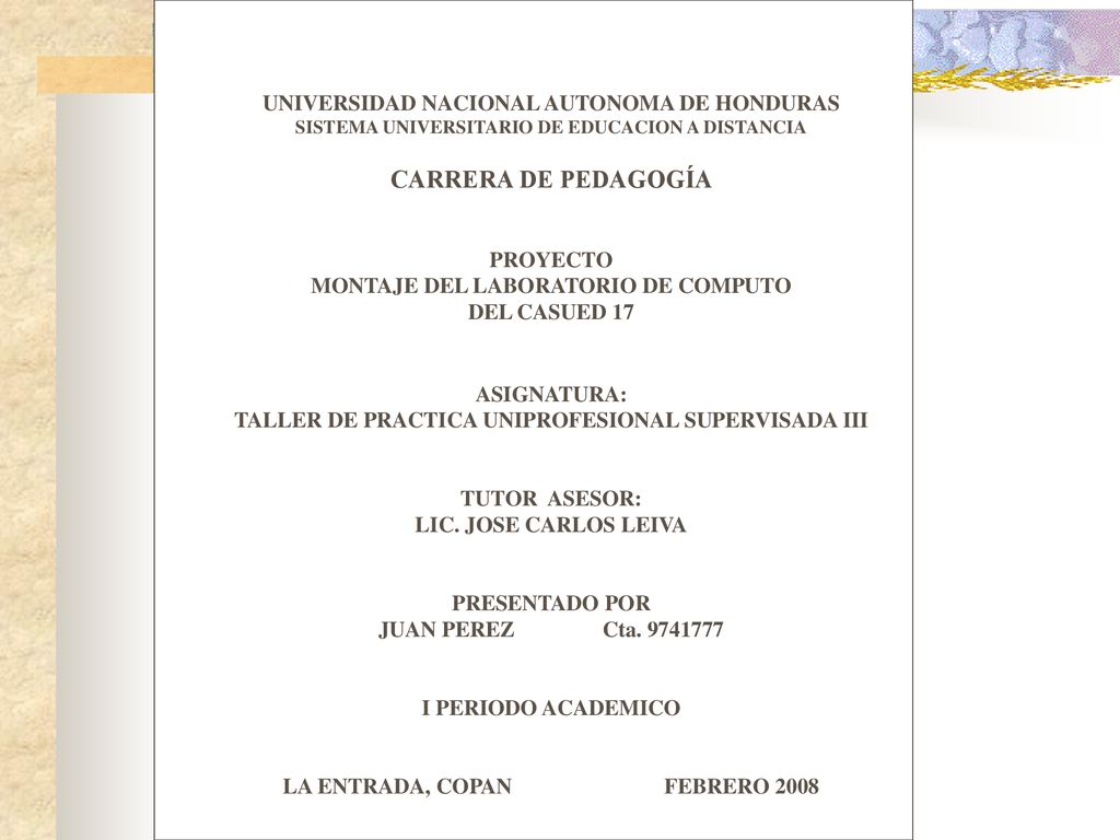 UNIVERSIDAD NACIONAL AUTONOMA DE HONDURAS SISTEMA UNIVERSITARIO DE EDUCACION A DISTANCIA CARRERA DE PEDAGOGÍA PROYECTO MONTAJE DEL LABORATORIO DE COMPUTO DEL CASUED 17 ASIGNATURA: TALLER DE PRACTICA UNIPROFESIONAL SUPERVISADA III TUTOR ASESOR: LIC.