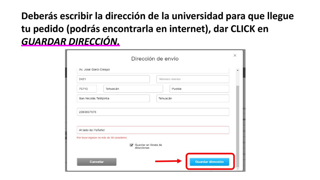 Deberás escribir la dirección de la universidad para que llegue tu pedido (podrás encontrarla en internet), dar CLICK en GUARDAR DIRECCIÓN.