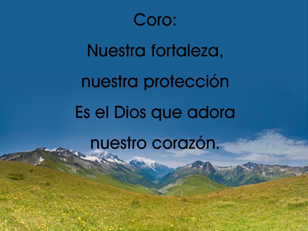 Coro: Nuestra fortaleza, nuestra protección Es el Dios que adora nuestro corazón.