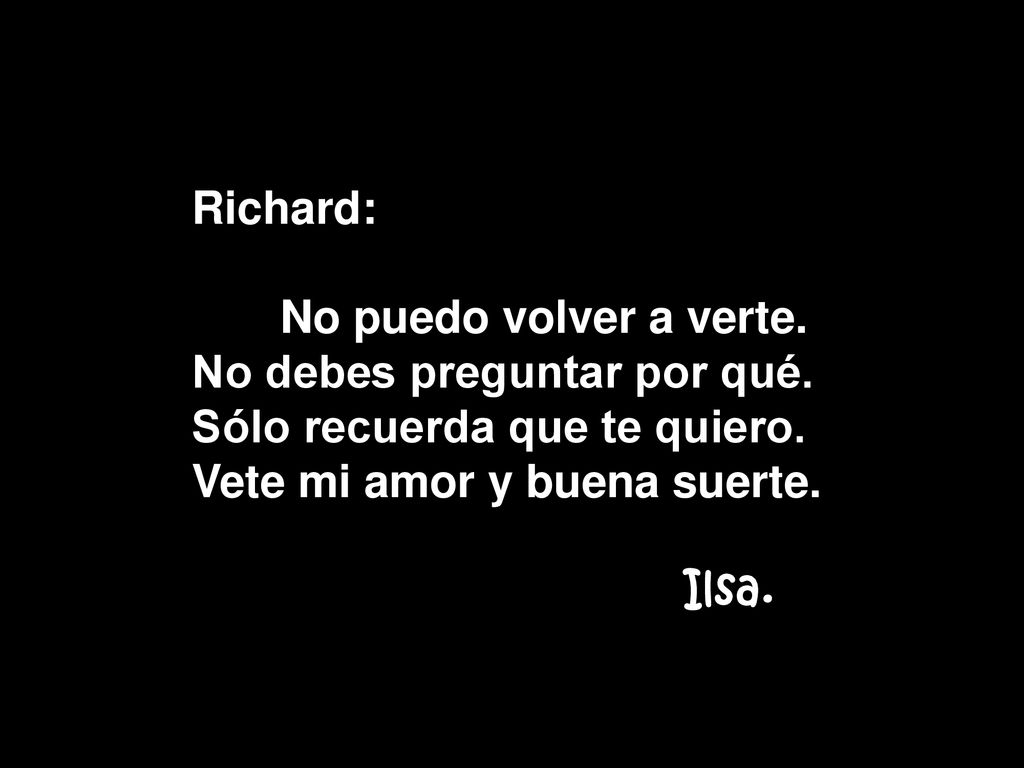 Richard: No puedo volver a verte. No debes preguntar por qué. Sólo recuerda que te quiero. Vete mi amor y buena suerte.