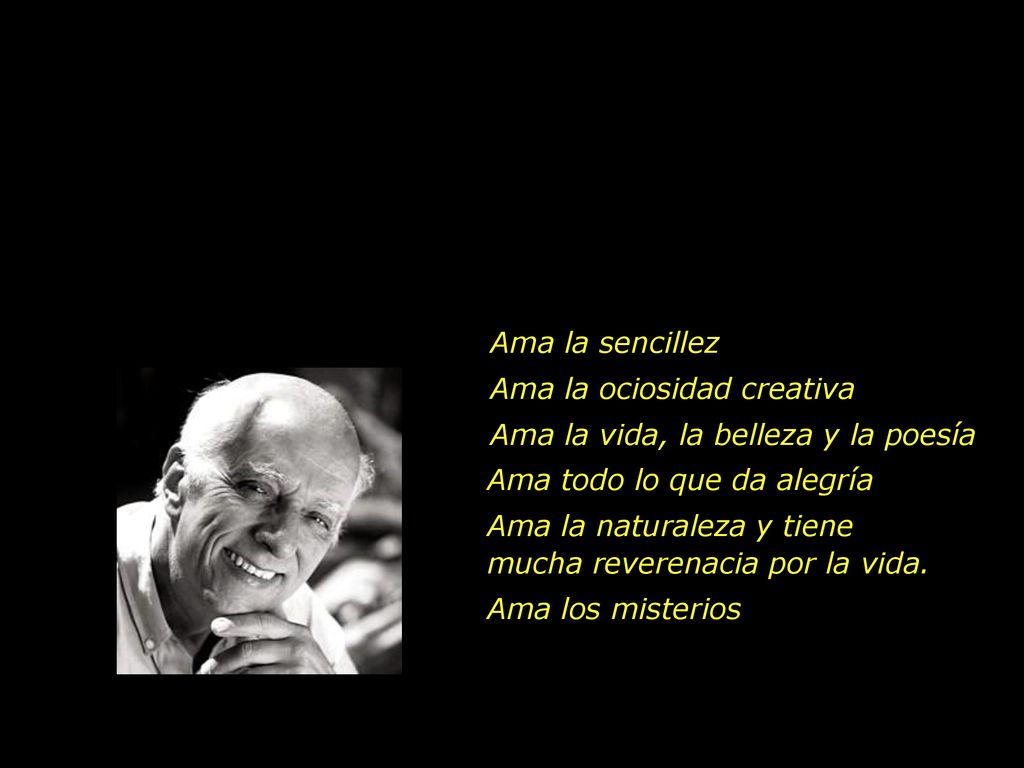 Ama la sencillez Ama la ociosidad creativa. Ama la vida, la belleza y la poesía. Ama todo lo que da alegría.
