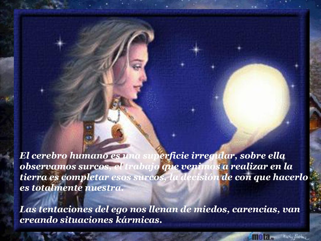 El cerebro humano es una superficie irregular, sobre ella observamos surcos, el trabajo que venimos a realizar en la tierra es completar esos surcos, la decisión de con que hacerlo es totalmente nuestra.