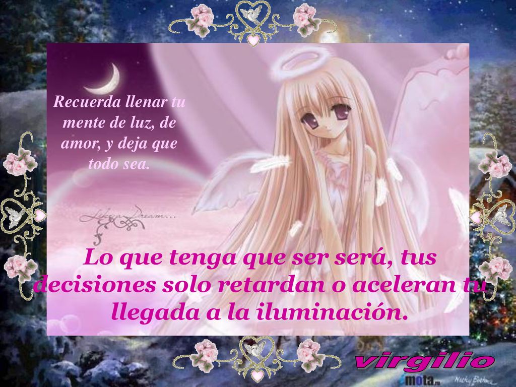 Recuerda llenar tu mente de luz, de amor, y deja que todo sea.