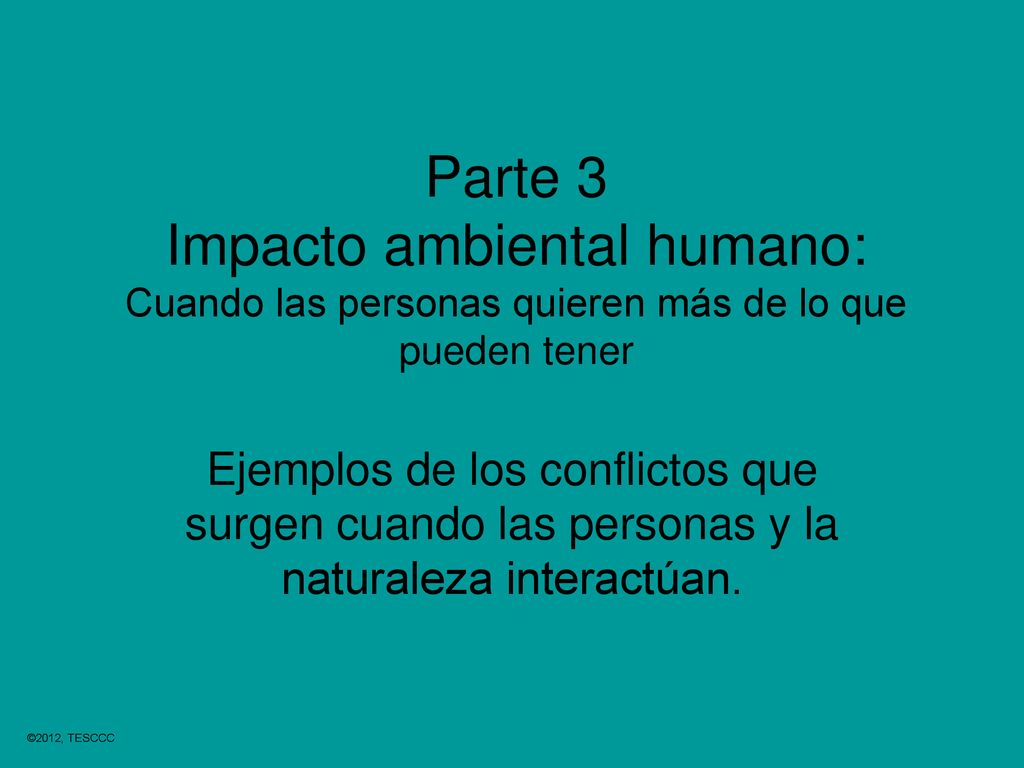 Parte 3 Impacto ambiental humano: Cuando las personas quieren más de lo que pueden tener