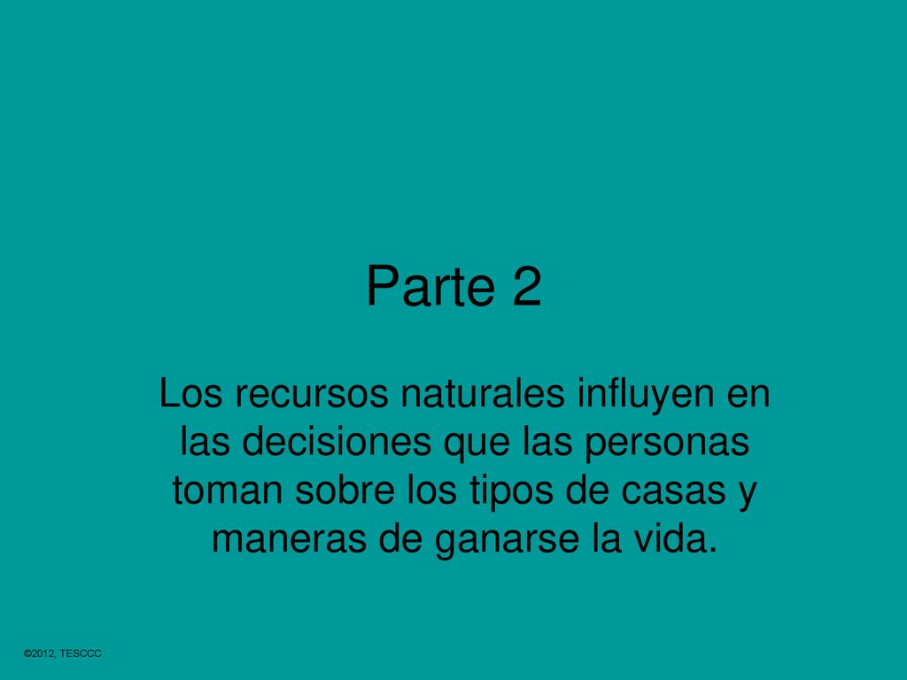 Parte 2 Los recursos naturales influyen en las decisiones que las personas toman sobre los tipos de casas y maneras de ganarse la vida.