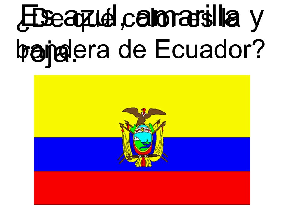 Es azul, amarilla y roja. ¿De qué color es la bandera de Ecuador