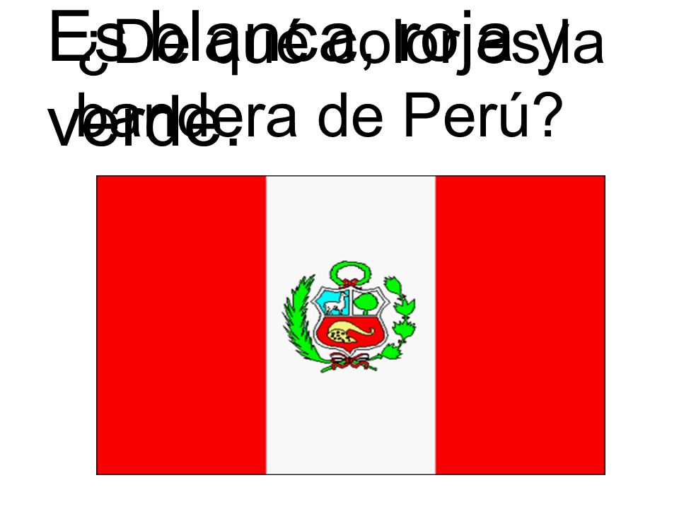 Es blanca, roja y verde. ¿De qué color es la bandera de Perú