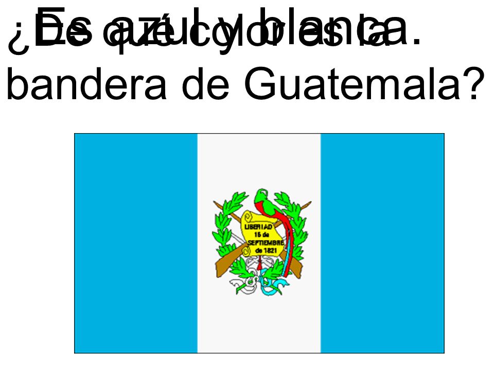 Es azul y blanca. ¿De qué color es la bandera de Guatemala