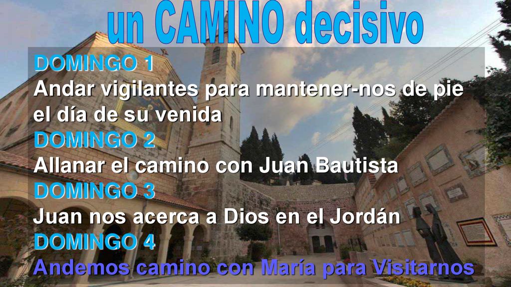 un CAMINO decisivo DOMINGO 1 Andar vigilantes para mantener-nos de pie el día de su venida. DOMINGO 2.