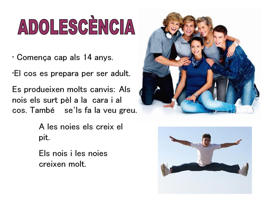 ADOLESCÈNCIA Comença cap als 14 anys. El cos es prepara per ser adult.