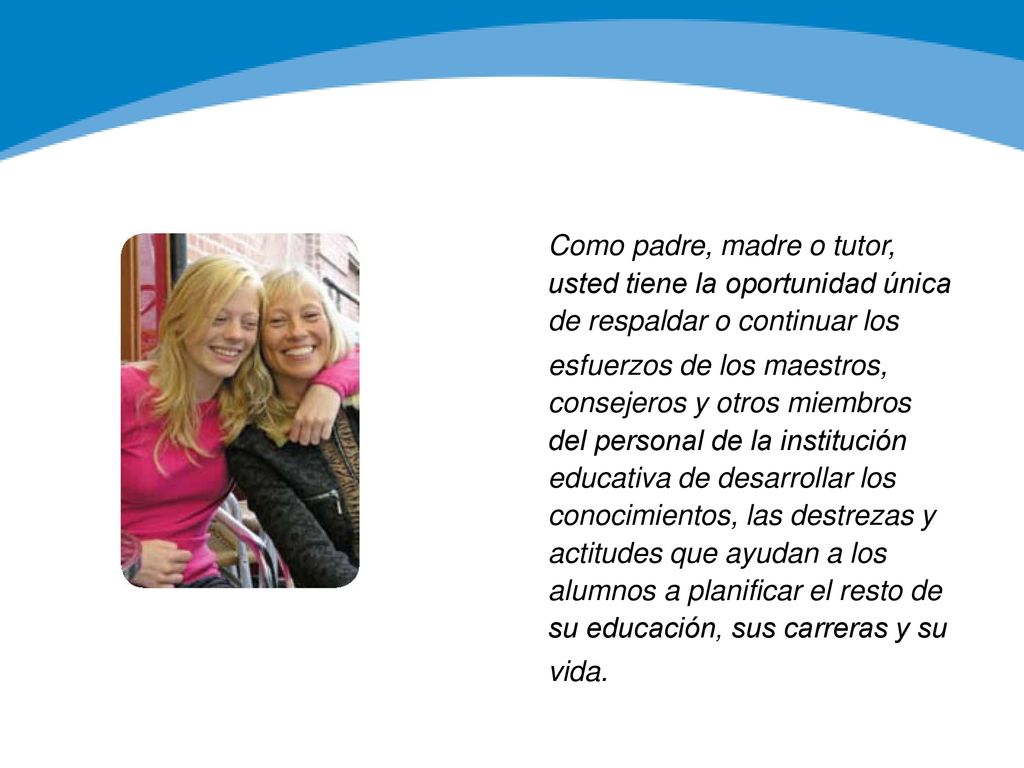 Como padre, madre o tutor, usted tiene la oportunidad única de respaldar o continuar los
