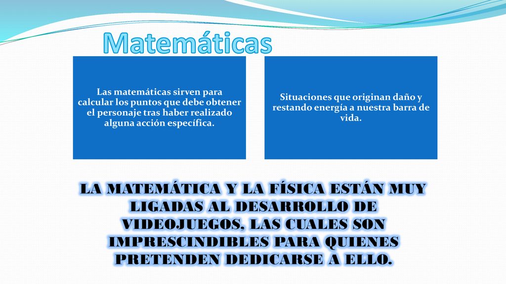 Matemáticas Las matemáticas sirven para calcular los puntos que debe obtener el personaje tras haber realizado alguna acción específica.