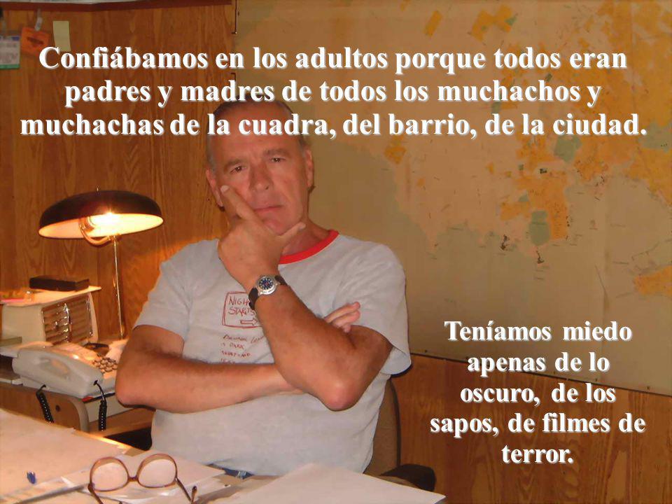 Teníamos miedo apenas de lo oscuro, de los sapos, de filmes de terror.