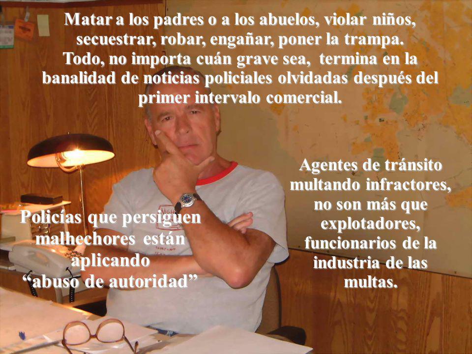 Matar a los padres o a los abuelos, violar niños, secuestrar, robar, engañar, poner la trampa. Todo, no importa cuán grave sea, termina en la banalidad de noticias policiales olvidadas después del primer intervalo comercial.
