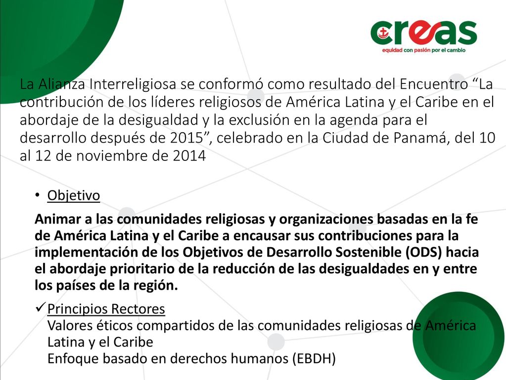 La Alianza Interreligiosa se conformó como resultado del Encuentro La contribución de los líderes religiosos de América Latina y el Caribe en el abordaje de la desigualdad y la exclusión en la agenda para el desarrollo después de 2015 , celebrado en la Ciudad de Panamá, del 10 al 12 de noviembre de 2014