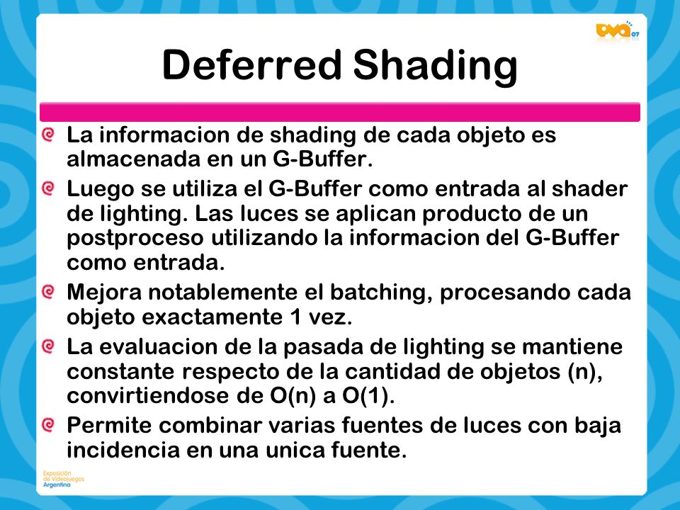 Deferred Shading La informacion de shading de cada objeto es almacenada en un G-Buffer.