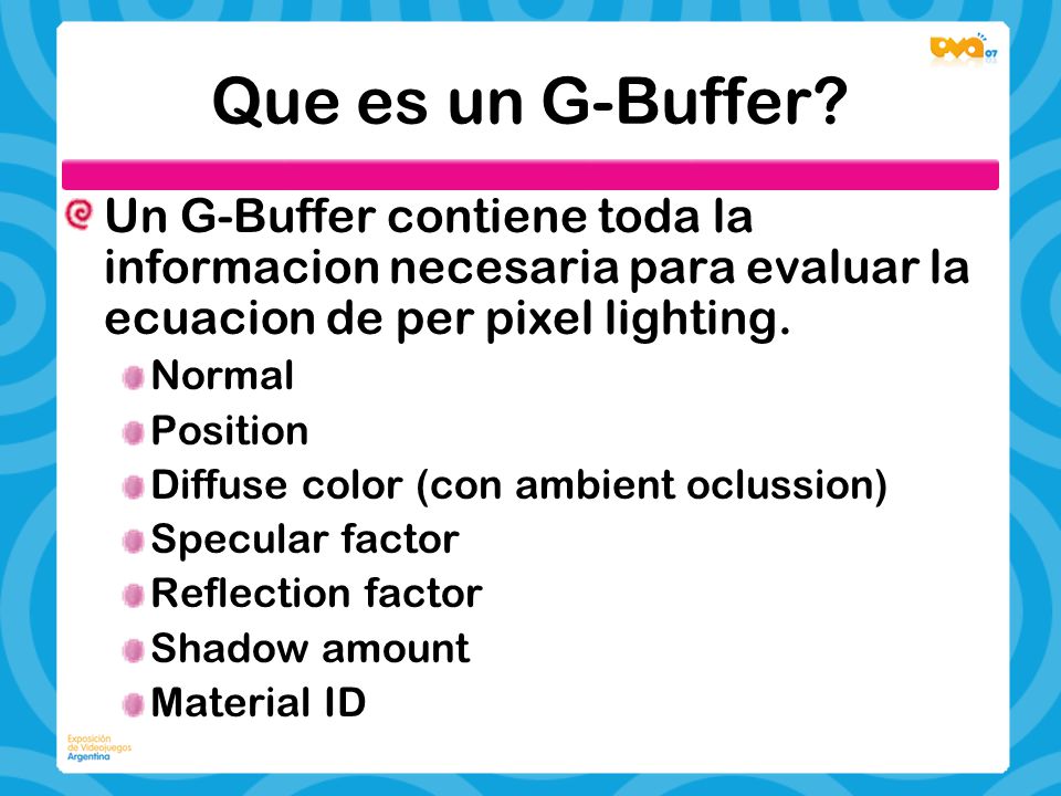 Que es un G-Buffer Un G-Buffer contiene toda la informacion necesaria para evaluar la ecuacion de per pixel lighting.
