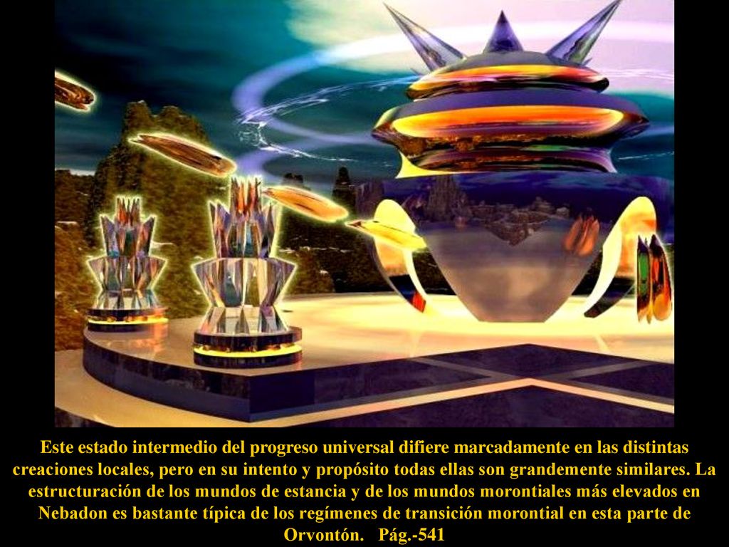 Este estado intermedio del progreso universal difiere marcadamente en las distintas creaciones locales, pero en su intento y propósito todas ellas son grandemente similares.