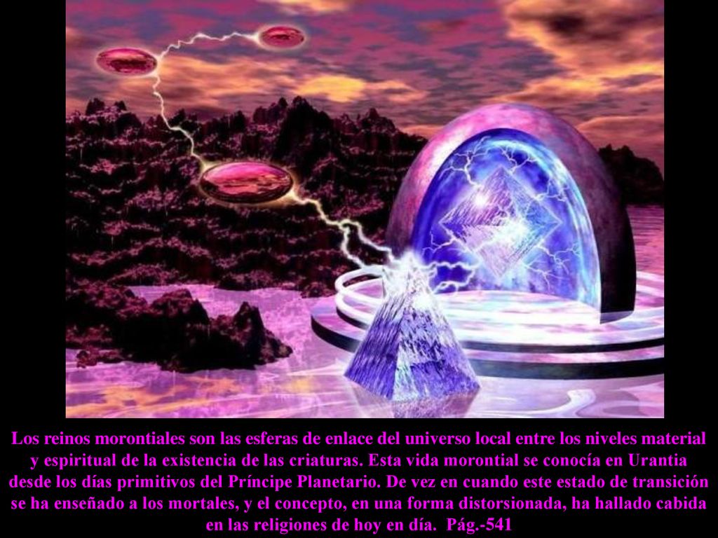 Los reinos morontiales son las esferas de enlace del universo local entre los niveles material y espiritual de la existencia de las criaturas.