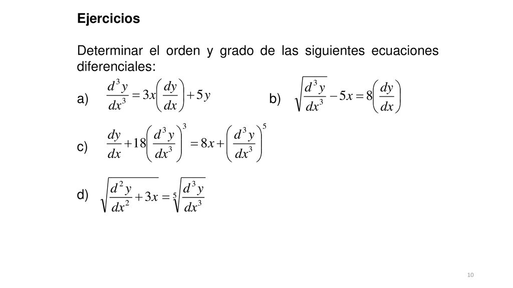 Ejercicios Determinar el orden y grado de las siguientes ecuaciones diferenciales: a) b) c) d)