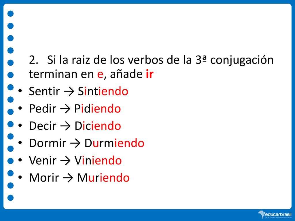 2. Si la raiz de los verbos de la 3ª conjugación terminan en e, añade ir